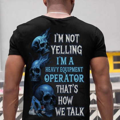I'm Not Yelling Heavy Equipment Operator Apparel - Skull Quote
